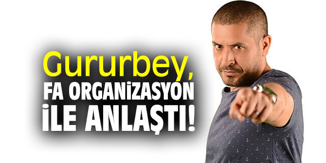 Gururbey, FA organizasyon ile anlaştı!
