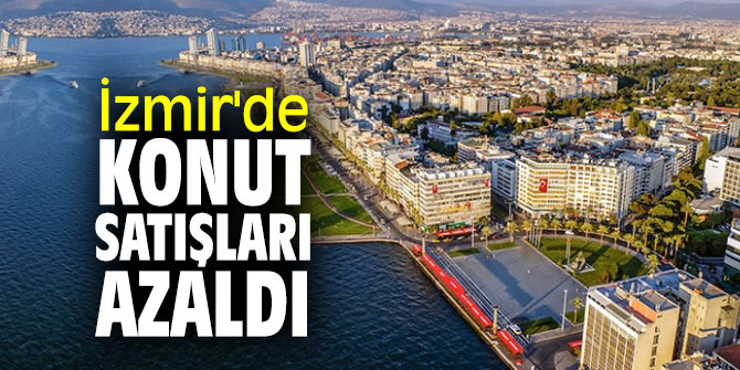 TÜİK açıkladı! İzmir'de konut satışları azaldı