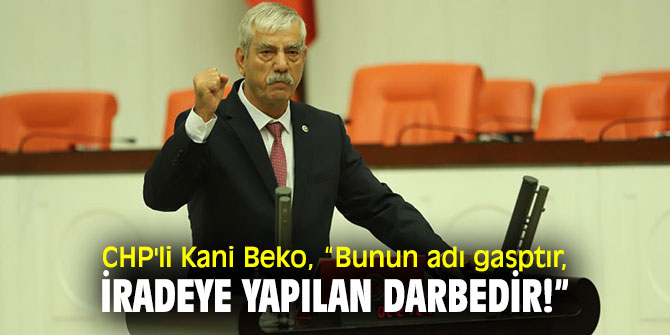 CHP'li Kani Beko'dan Belediye Başkanlarının görevden alınmasına tepki!