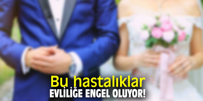 Bu sağlık sorunları evliliğe engel oluyor!
