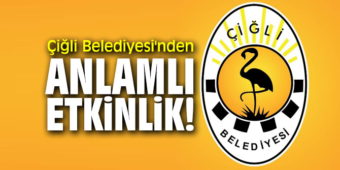 Çiğli Belediyesi'nden anlamlı etkinlik!