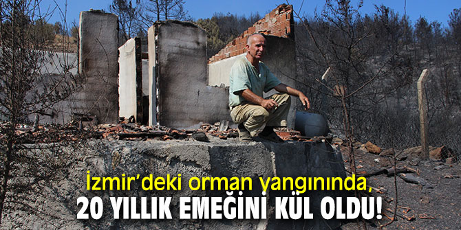 İzmir’deki orman yangınında, 20 yıllık emeğini 20 dakikada kül etti 