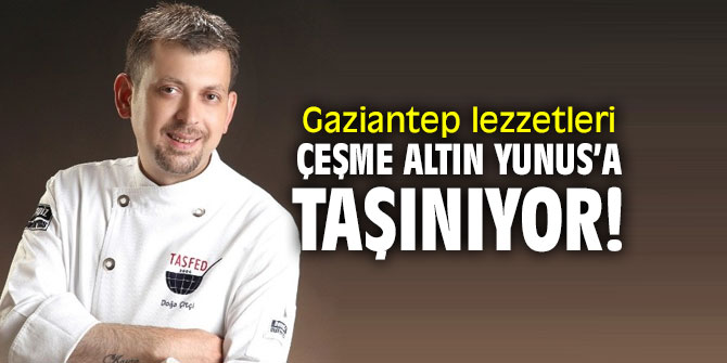 Gaziantep mutfağını Çeşme’ye taşınacak