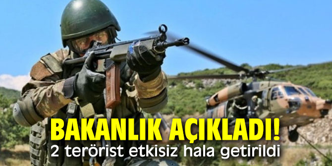 Bakanlık açıkladı! 2 terörist etkisiz hala getirildi