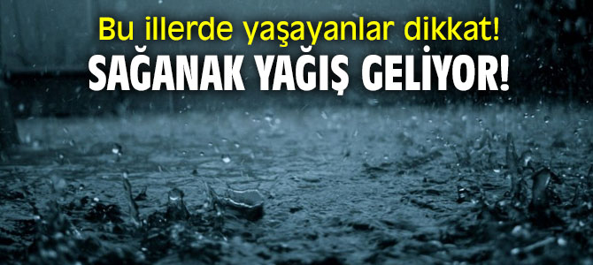 Bu illerde yaşayanlar dikkat! Sağanak yağış geliyor!