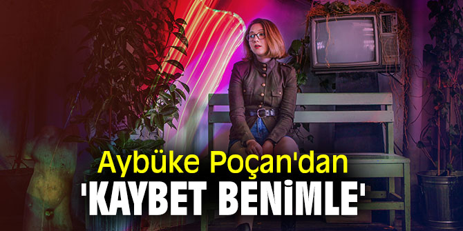 Aybüke Poçan'dan 'Kaybet Benimle'