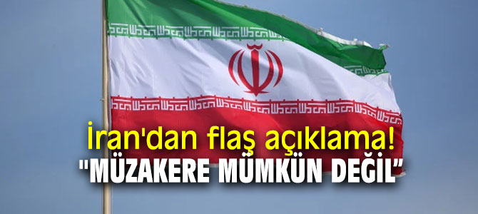 İran'dan flaş açıklama! "Müzakere mümkün değil”