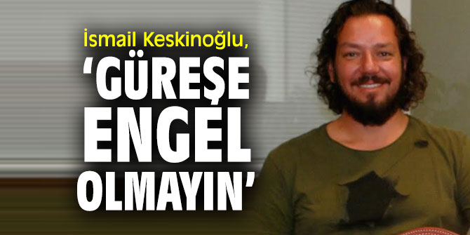 İsmail Keskinoğlu, ‘Güreş ata sporumuz’