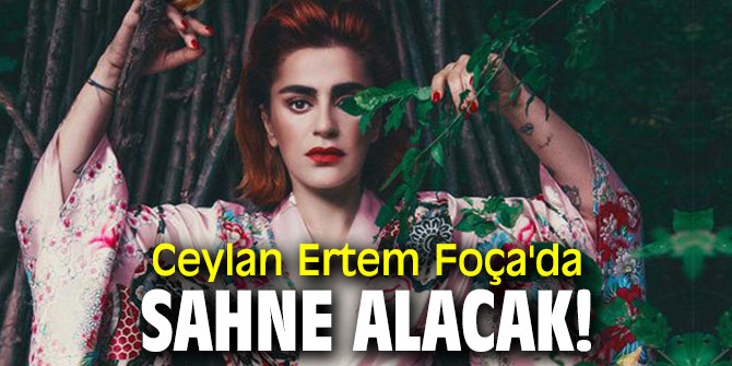 Ceylan Ertem Foça'da sahne alacak!