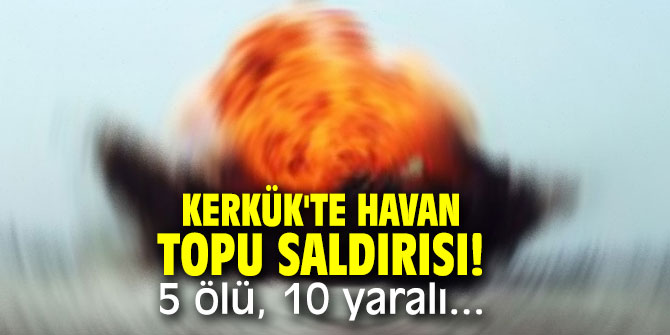 Kerkük'te havan topu saldırısı! 5 ölü, 10 yaralı...