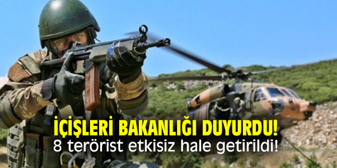 İçişleri Bakanlığı duyurdu! 8 terörist etkisiz hale getirildi!