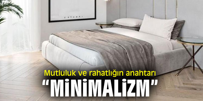 Mutluluk ve rahatlığın anahtarı “Minimalizm”