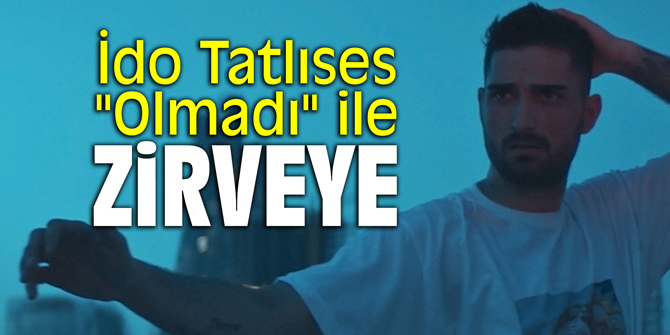 İdo Tatlıses "Olmadı" ile zirveye tırmanıyor