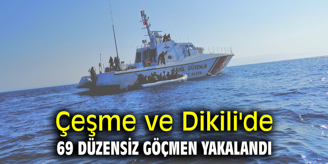 Çeşme ve Dikili'de 69 düzensiz göçmen yakalandı