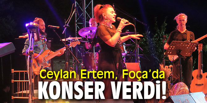 Ceylan Ertem, Foça’da konser verdi!