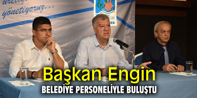 Başkan Engin belediye personeliyle buluştu