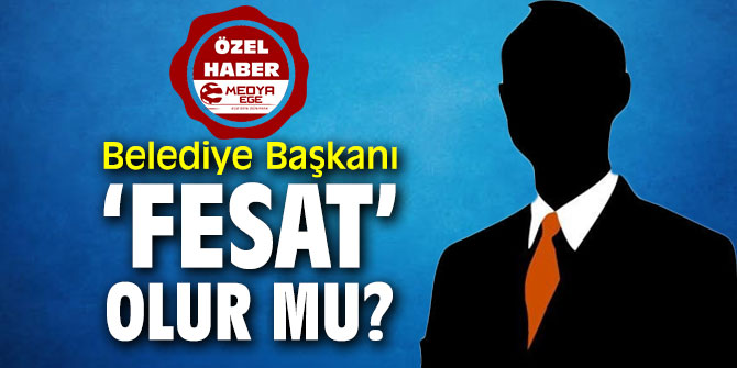Belediye Başkanı ‘FESAT’ Olur mu?