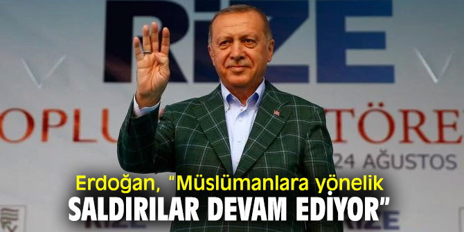 Cumhurbaşkanı Recep Tayyip Erdoğan, “Müslümanlara yönelik saldırılar devam ediyor”