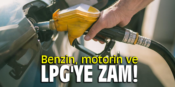 Benzin, motorin ve LPG'ye zam!