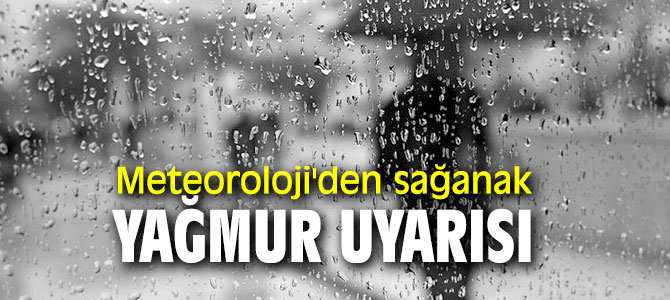 Meteoroloji'den sağanak yağmur uyarısı