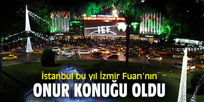 İzmir Enternasyonal Fuarı’nın onur konuğu İstanbul oldu!