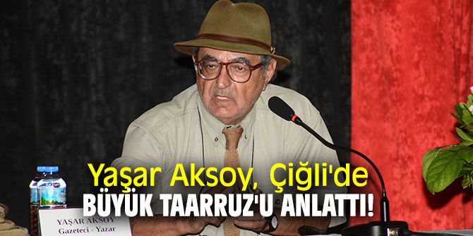 Yaşar Aksoy, Çiğli'de Büyük Taarruz'u anlattı!
