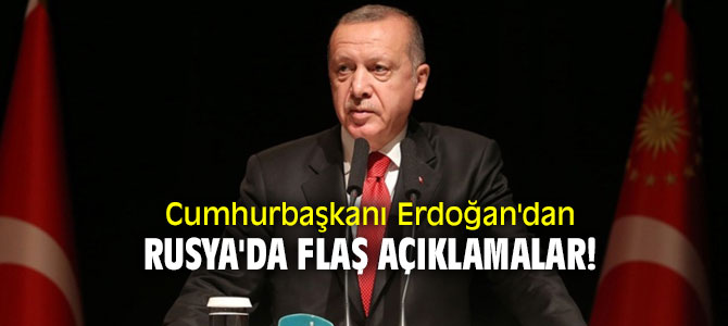 Cumhurbaşkanı Erdoğan'dan Rusya'da flaş açıklamalar!