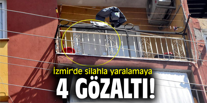 İzmir'de silahla yaralamaya 4 gözaltı!