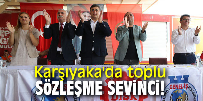Karşıyaka'da toplu sözleşme sevinci!