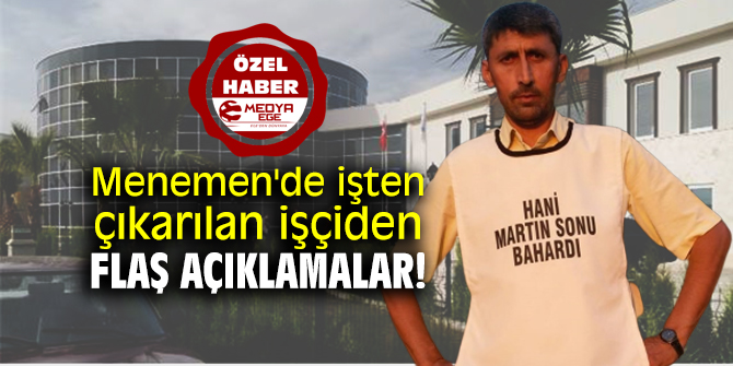 Menemen'de işten çıkarılan işçiden flaş açıklamalar!