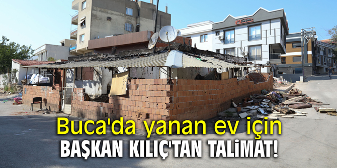 Buca'da yanan ev için Başkan Kılıç'tan talimat!