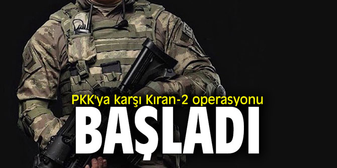 PKK'ya karşı Kıran-2 operasyonu başladı