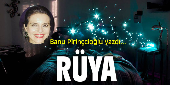 "RÜYA" Banu Pirinçcioğlu yazdı...