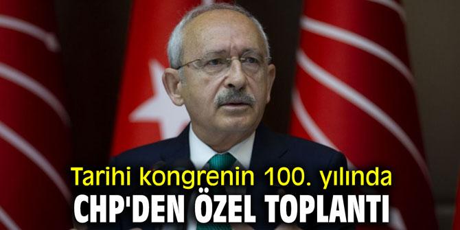 Tarihi kongrenin 100. yılında CHP'den özel toplantı