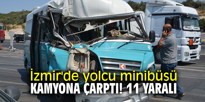 İzmir'de yolcu minibüsü kamyona çarptı! 11 yaralı