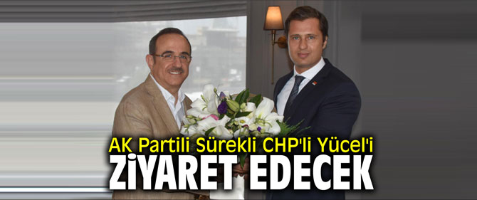 AK Partili Sürekli CHP'li Yücel'i ziyaret edecek
