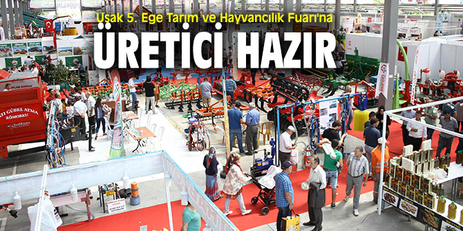 Uşak 5. Ege Tarım ve Hayvancılık Fuarı'na üretici hazır
