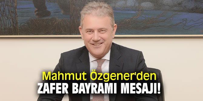 Mahmut Özgener'den Zafer Bayramı mesajı!