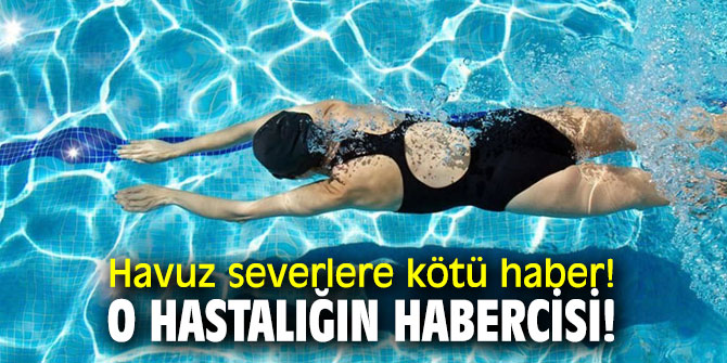 Havuz severlere kötü haber! O hastalığın habercisi!
