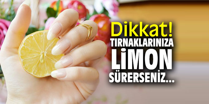 Dikkat! Tırnaklarınıza limon sürerseniz...