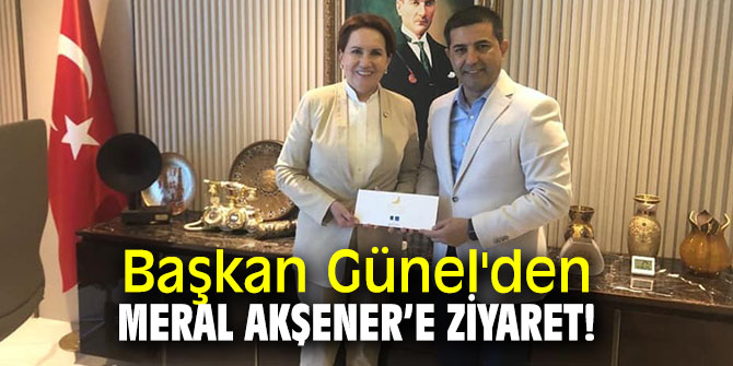Başkan Günel'den İYİ Parti lideri Akşener’e ziyaret!
