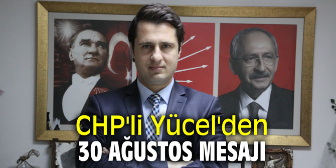 CHP'li Yücel'den 30 Ağustos mesajı