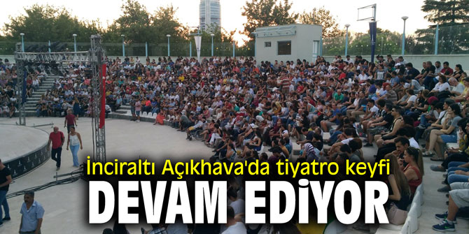 İnciraltı Açıkhava'da tiyatro keyfi devam ediyor