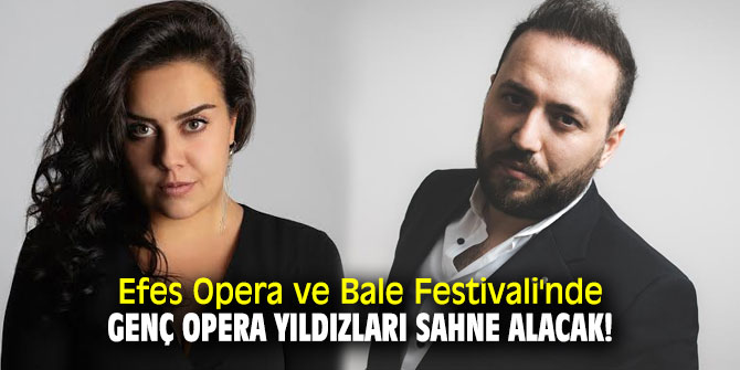 Efes Opera ve Bale Festivali'nde Genç Opera Yıldızları sahne alacak!