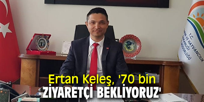Ertan Keleş, '70 bin ziyaretçi bekliyoruz'
