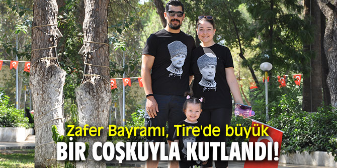 Zafer Bayramı, Tire'de büyük bir coşkuyla kutlandı!