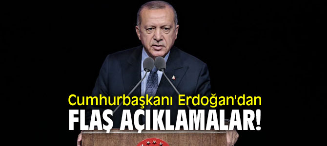 Cumhurbaşkanı Erdoğan'dan flaş açıklamalar!