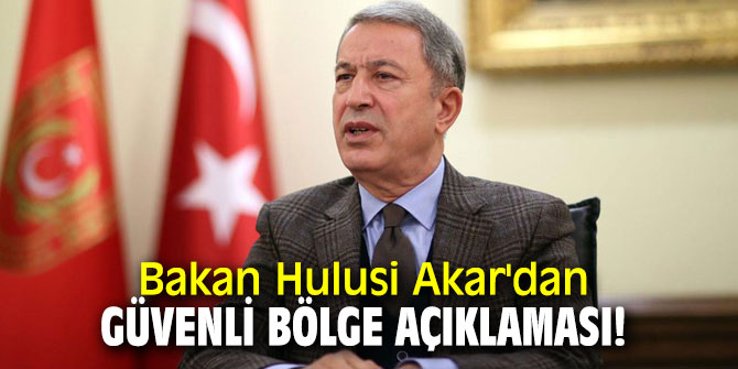 Bakan Akar'dan flaş Güvenli Bölge açıklaması!