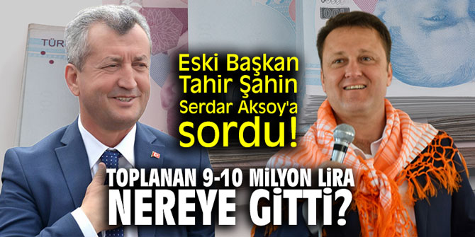 Toplanan 9-10 milyon lira nereye gitti?