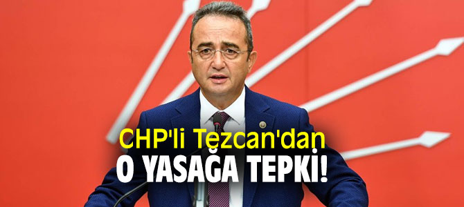 CHP'li Tezcan'dan o yasağa tepki!